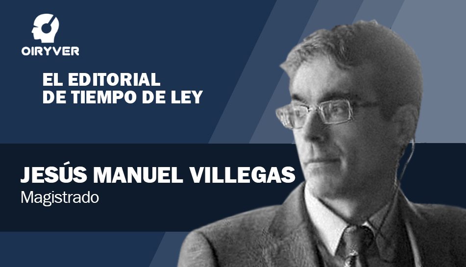 El Editorial de Tiempo de Ley_Jesús Manuel Villegas