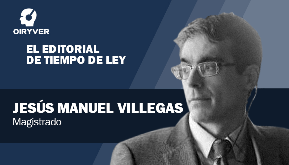 El Editorial de Tiempo de Ley_Jesús Manuel Villegas